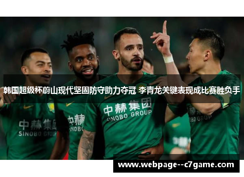 韩国超级杯蔚山现代坚固防守助力夺冠 李青龙关键表现成比赛胜负手 韩国超级杯蔚山现代坚固防守助力夺冠 李青龙关键表现成比赛胜负手