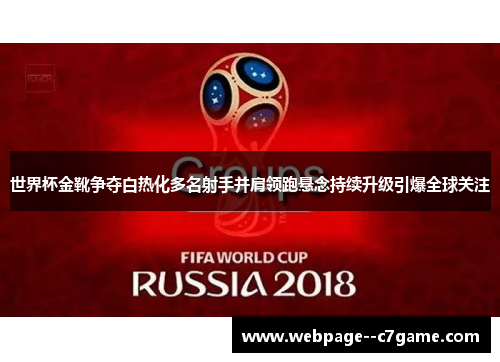 世界杯金靴争夺白热化多名射手并肩领跑悬念持续升级引爆全球关注