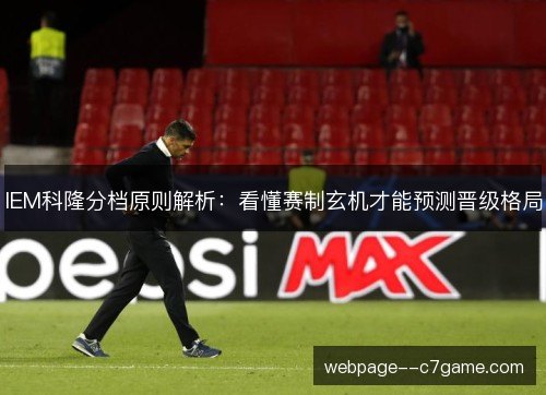 IEM科隆分档原则解析：看懂赛制玄机才能预测晋级格局
